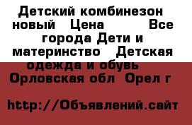 Детский комбинезон  новый › Цена ­ 600 - Все города Дети и материнство » Детская одежда и обувь   . Орловская обл.,Орел г.